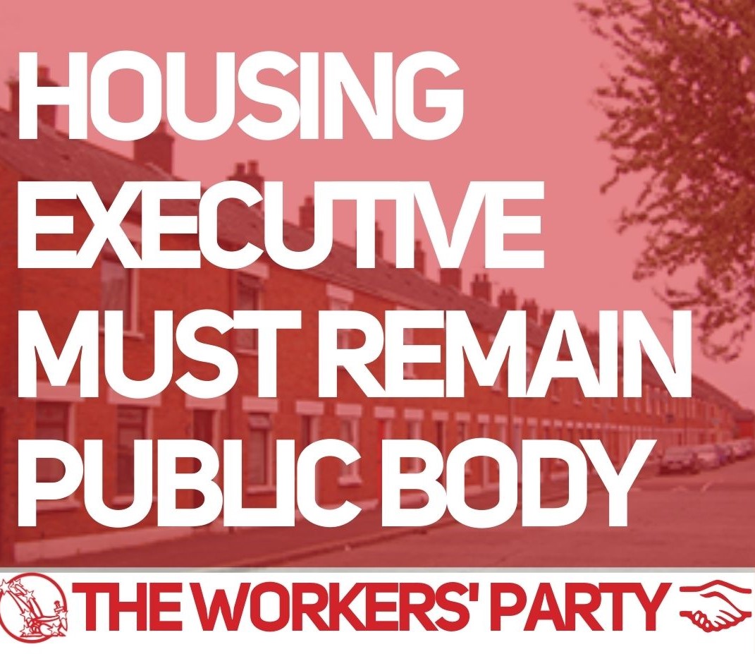 NI Housing Executive must remain public body The Workers' Party of