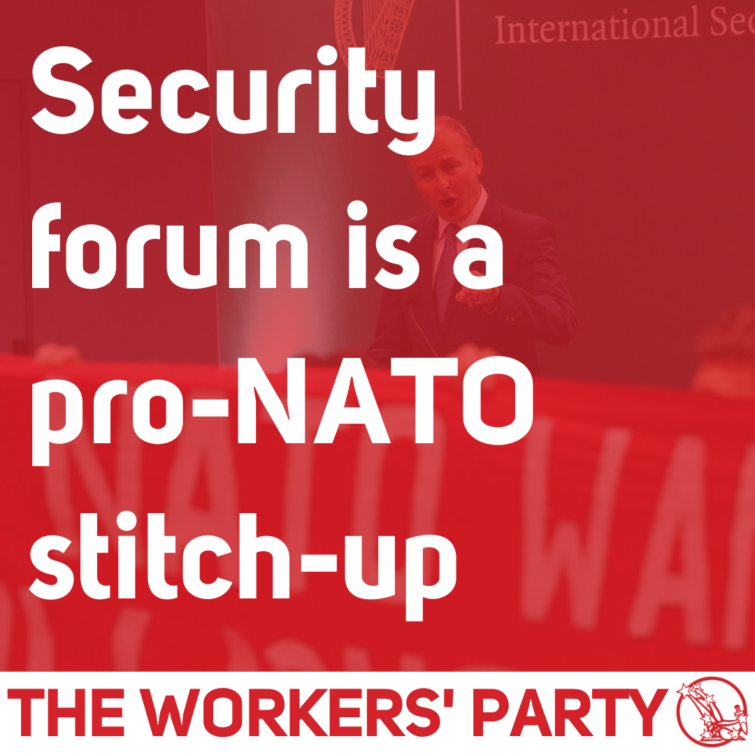 Security forum is a proNATO stitchup The Workers' Party of Ireland
